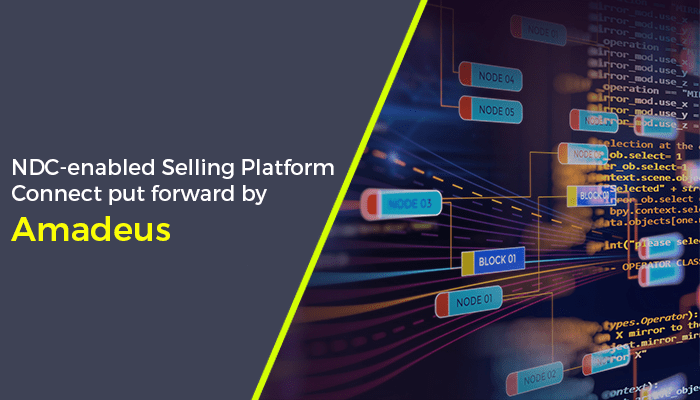 NDC-enabled Selling Platform Connect put forward by&nbsp;Amadeus